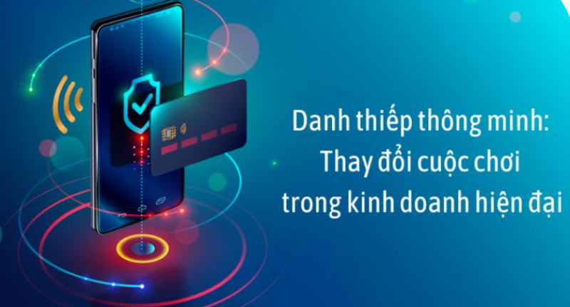 Danh thiếp thông minh: Thay đổi cuộc chơi trong kinh doanh hiện đại